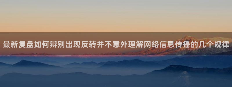 吃瓜网络资讯:最新复盘如何辨别出现反转并不意外理解网络信息传播的几个规律
